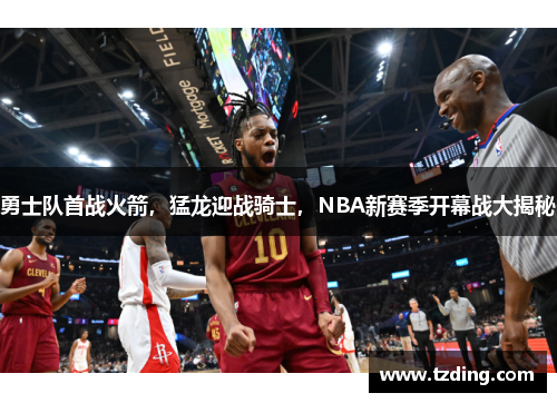 勇士队首战火箭，猛龙迎战骑士，NBA新赛季开幕战大揭秘